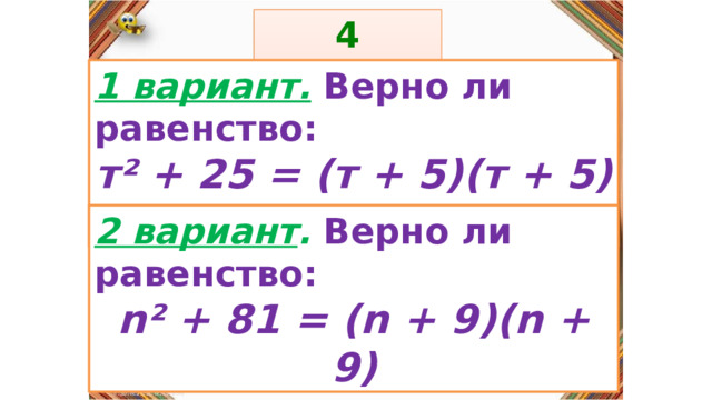 4 задание: Правила: 1 вариант.  Верно ли равенство: т² + 25 = (т + 5)(т + 5) «Да» изображается отрезком , а «Нет» - уголком .  2 вариант . Верно ли равенство: n² + 81 = (n + 9)(n + 9) 