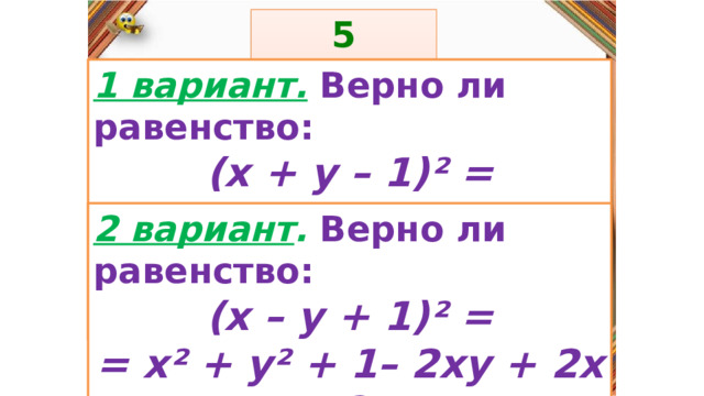 5 задание: Правила: 1 вариант.  Верно ли равенство: (х + у – 1)² = = х² + у² + 1 + 2ху – 2х – 2у  «Да» изображается отрезком , а «Нет» - уголком .  2 вариант . Верно ли равенство: (х – у + 1)² = = х² + у² + 1– 2ху + 2х – 2у 