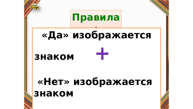 Правила: Правила: «Да» изображается знаком +    «Нет» изображается знаком –  «Да» изображается отрезком , а «Нет» - уголком .  