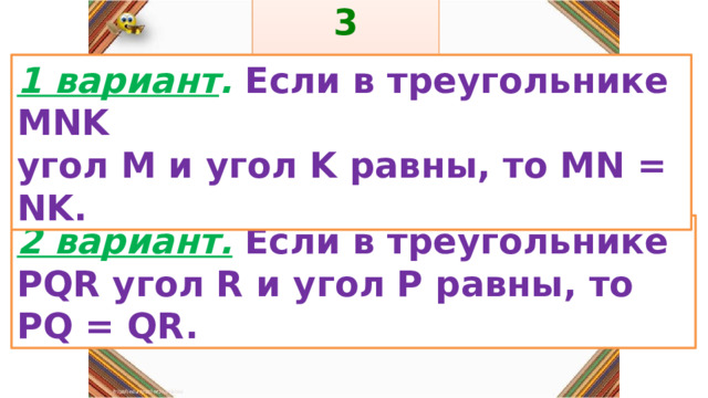 3 задание: Правила: 1 вариант . Если в треугольнике MNK угол M и угол K равны, то MN = NK. «Да» изображается отрезком , а «Нет» - уголком .  2 вариант.  Если в треугольнике PQR угол R и угол Р равны, то PQ = QR. 