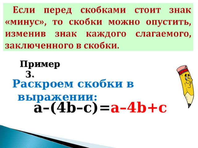 Пример 3. Раскроем скобки в выражении: а–(4 b –с)= a –4 b + c 