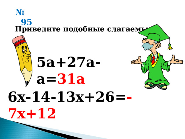 № 9 5 Приведите подобные слагаемые: 5а+27а-а= 31а 6х-14-13х+26= -7х+12 