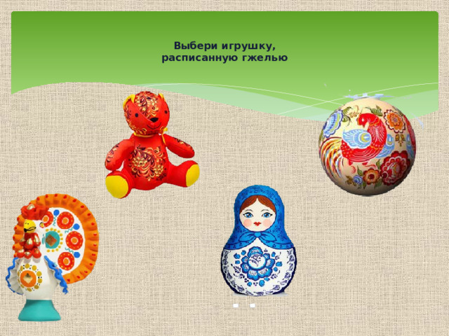  Выбери игрушку,  расписанную гжелью   