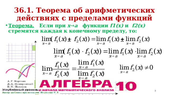 36.1. Теорема об арифметических действиях с пределами функций Теорема. Если при х  а функции f1(x) и f2(x) стремятся каждая к конечному пределу, то: 6 