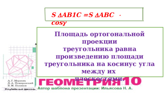 S  AB1C =S  ABC  cos  Площадь ортогональной проекции треугольника равна произведению площади треугольника на косинус угла между их плоскостями. 