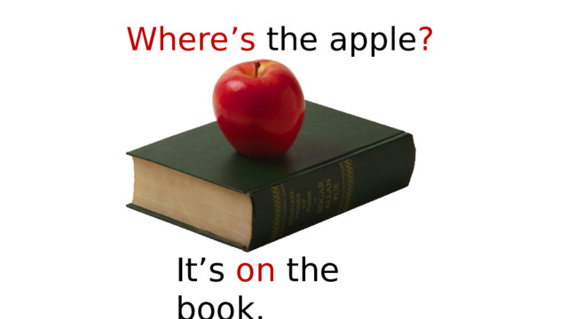 Where’s the apple ? It’s on the book. 