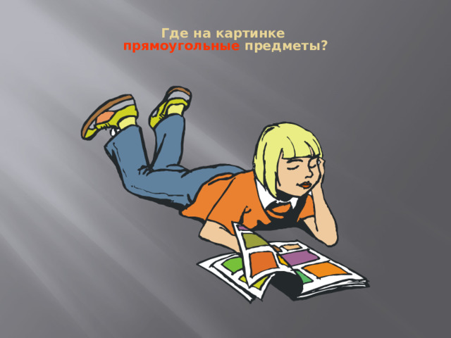  Где на картинке  прямоугольные предметы?   