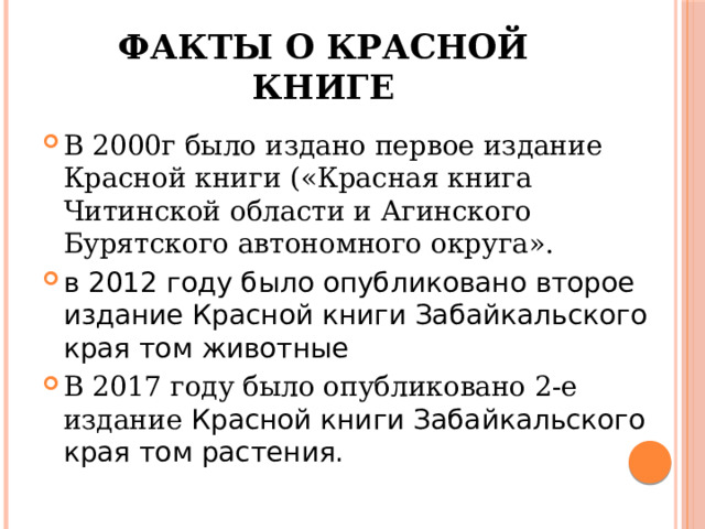 Факты о Красной книге В 2000г было издано первое издание Красной книги («Красная книга Читинской области и Агинского Бурятского автономного округа». в 2012 году было опубликовано второе издание Красной книги Забайкальского края том животные В 2017 году было опубликовано 2-е издание Красной книги Забайкальского края том растения. 