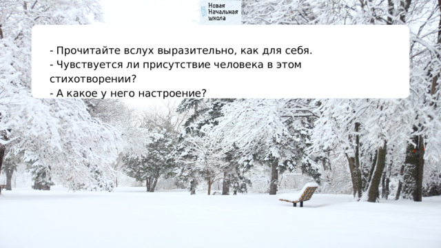 - Прочитайте вслух выразительно, как для себя. - Чувствуется ли присутствие человека в этом стихотворении? - А какое у него настроение? 