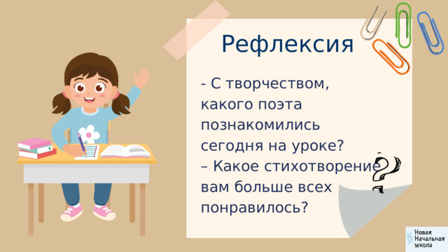 Рефлексия - С творчеством, какого поэта познакомились сегодня на уроке? – Какое стихотворение вам больше всех понравилось? 