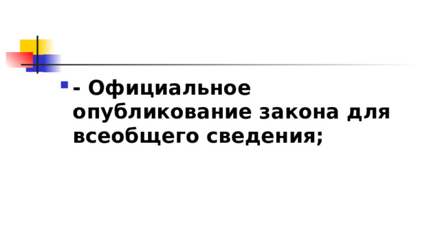 - Официальное опубликование закона для всеобщего сведения; 