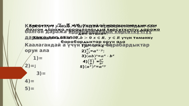 Көрсөткүч , ж.б. Ушундай иррационалдык сан болгон даража иррационалдык көрсөткүчтүү даража деп аталат.   Каалагандай а үчүн төмөнкү барабардыктар орун ала  1)= 2)=;  3)= 4)= 5)= 