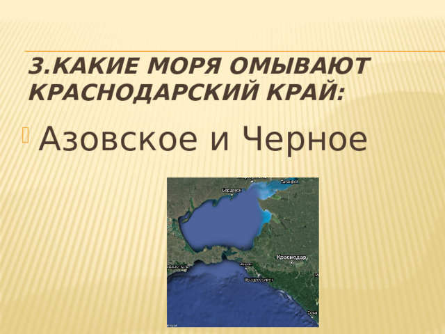 3.Какие моря омывают Краснодарский край: Азовское и Черное 