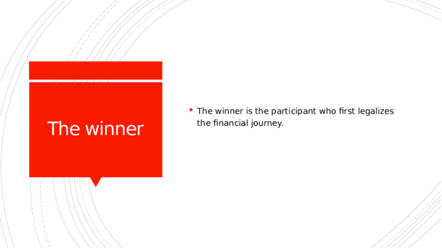The winner is the participant who first legalizes the financial journey. The winner 