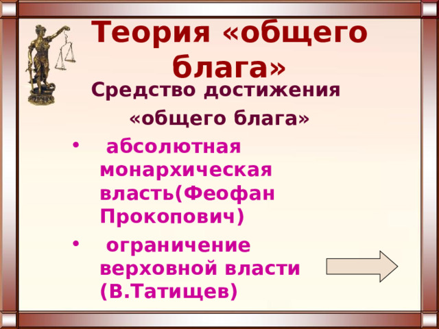 Теория «общего блага» Средство достижения «общего блага»  абсолютная монархическая власть(Феофан Прокопович)  ограничение верховной власти (В.Татищев) 