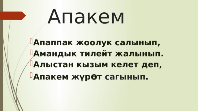  Апакем Апаппак жоолук салынып, Амандык тилейт жалынып. Алыстан кызым келет деп, Апакем ж үр ө т  сагынып . 