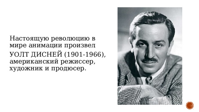 Настоящую революцию в мире анимации произвел УОЛТ ДИСНЕЙ (1901-1966), американский режиссер, художник и продюсер. 