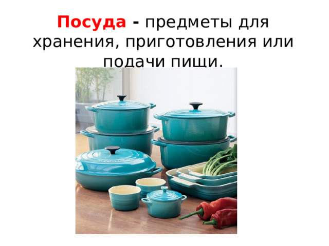 Посуда - предметы для хранения, приготовления или подачи пищи. 