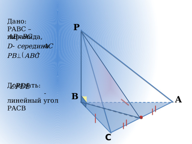 Дано: РАВС – пирамида,     Доказать:  - линейный угол РАСВ  P В А  D  С 
