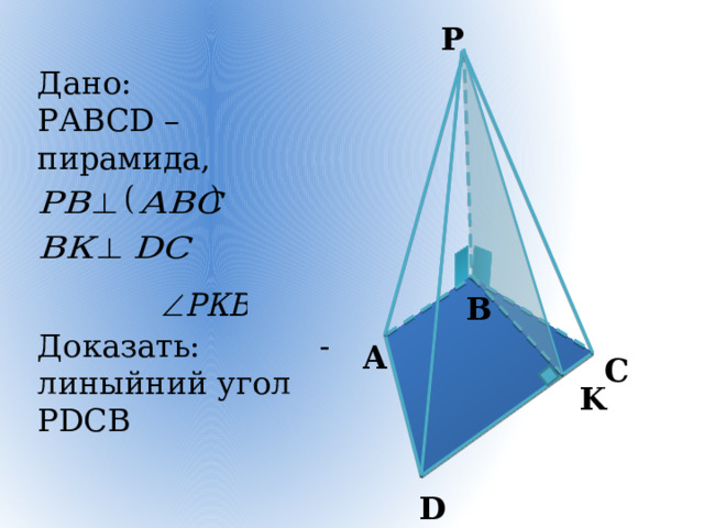 P Дано: РАВСD – пирамида, Доказать: - линыйний угол РDСВ B A C K D 