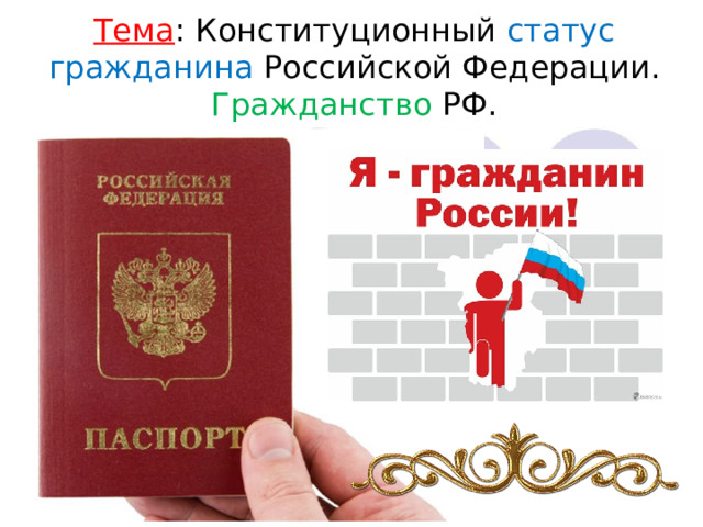 Тема : Конституционный статус гражданина Российской Федерации. Гражданство РФ. 