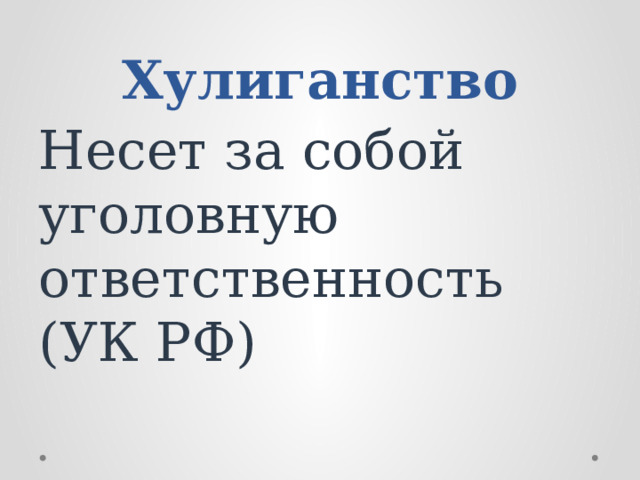 Хулиганство Несет за собой уголовную ответственность (УК РФ) 