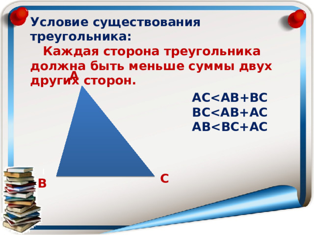Условие существования треугольника:  Каждая сторона треугольника должна быть меньше суммы двух других сторон. А АС ВС АВ С В 