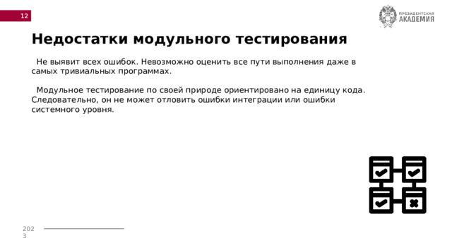  Недостатки модульного тестирования  Не выявит всех ошибок. Невозможно оценить все пути выполнения даже в самых тривиальных программах.  Модульное тестирование по своей природе ориентировано на единицу кода. Следовательно, он не может отловить ошибки интеграции или ошибки системного уровня. 