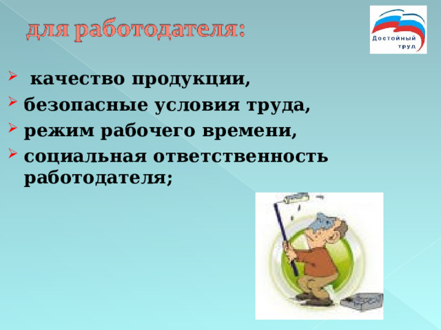  качество продукции, безопасные условия труда, режим рабочего времени, социальная ответственность работодателя; 