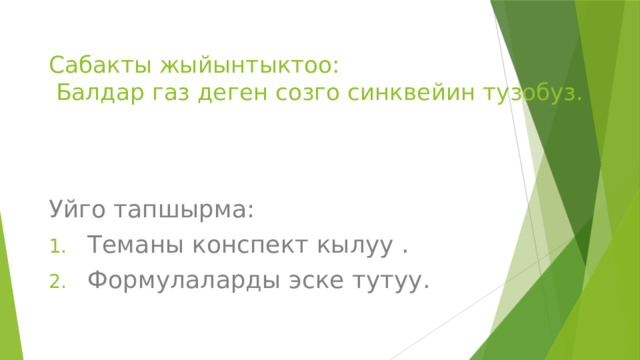 Сабакты жыйынтыктоо:  Балдар газ деген созго синквейин тузобуз.   Уйго тапшырма: Теманы конспект кылуу . Формулаларды эске тутуу. 