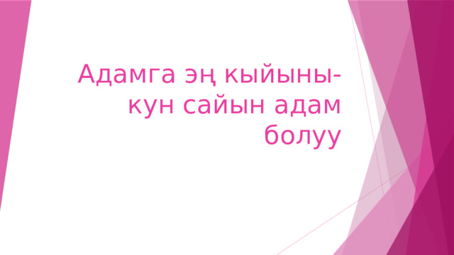 Адамга эң кыйыны- кун сайын адам болуу 