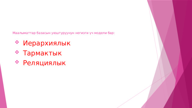       Маалыматтар базасын уюштуруунун негизги үч модели бар: Иерархиялык Тармактык Реляциялык 