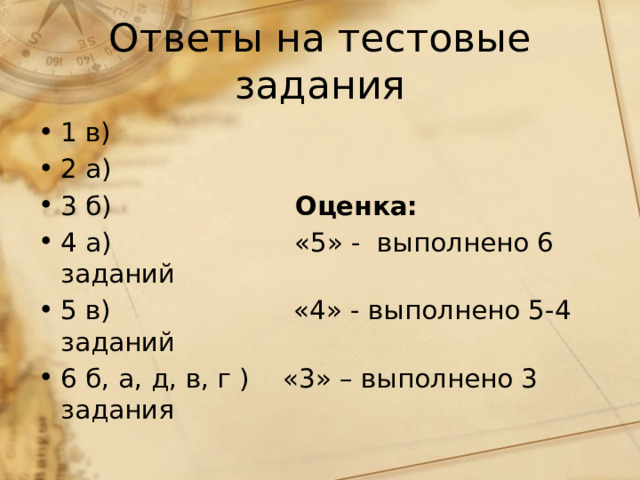 Ответы на тестовые задания 1 в) 2 а) 3 б) Оценка: 4 а) «5» - выполнено 6 заданий 5 в) «4» - выполнено 5-4 заданий 6 б, а, д, в, г ) «3» – выполнено 3 задания 