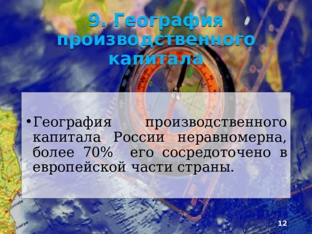 9. География производственного капитала География производственного капи­тала России неравномерна, более 70% его сосредото­чено в европейской части страны.  