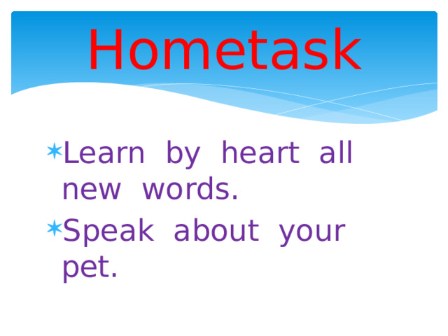 Hometask Learn by heart all new words. Speak about your pet. 