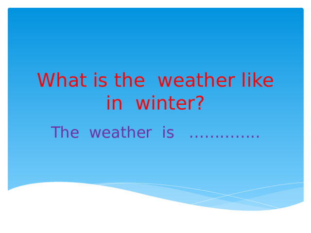 What is the weather like in winter? The weather is ………….. 