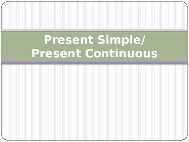 Present Simple/  Present Continuous 