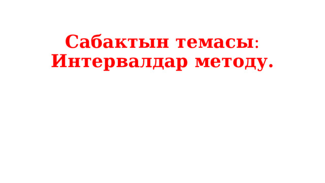 Сабактын темасы : Интервалдар методу.   