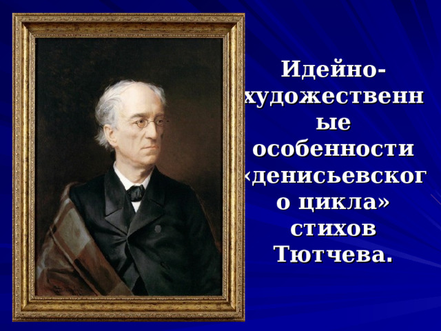 Идейно-художественные особенности «денисьевского цикла» стихов Тютчева . 