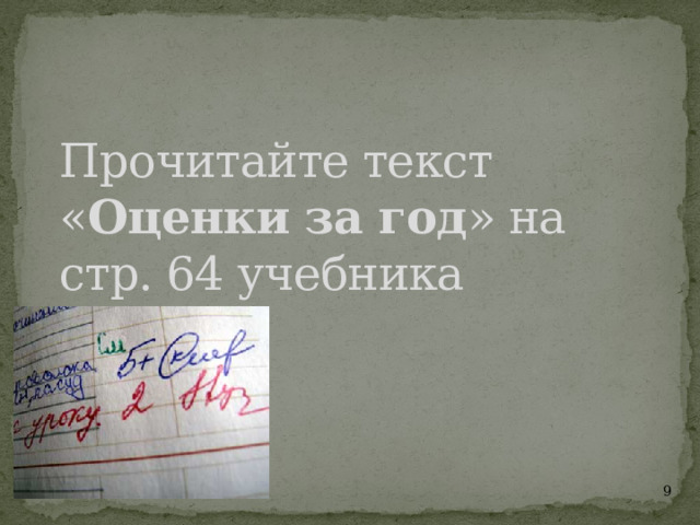 Прочитайте текст  « Оценки за год » на стр. 64 учебника  