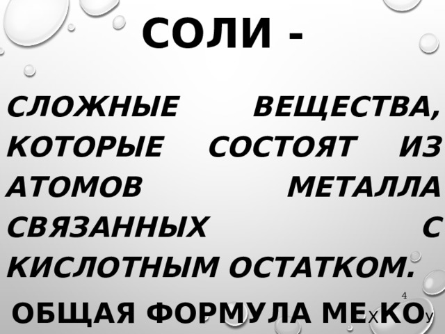 СОЛИ - СЛОЖНЫЕ ВЕЩЕСТВА, КОТОРЫЕ СОСТОЯТ ИЗ АТОМОВ МЕТАЛЛА СВЯЗАННЫХ С КИСЛОТНЫМ ОСТАТКОМ. ОБЩАЯ ФОРМУЛА  МЕ Х КО У  