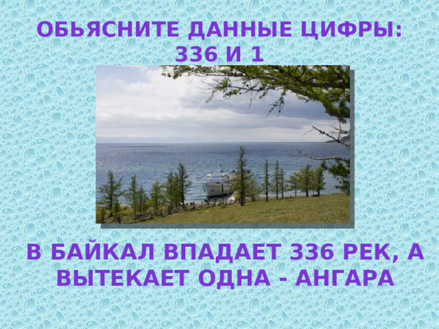 Обьясните данные цифры: 336 и 1 В Байкал впадает 336 рек, а вытекает одна - Ангара 