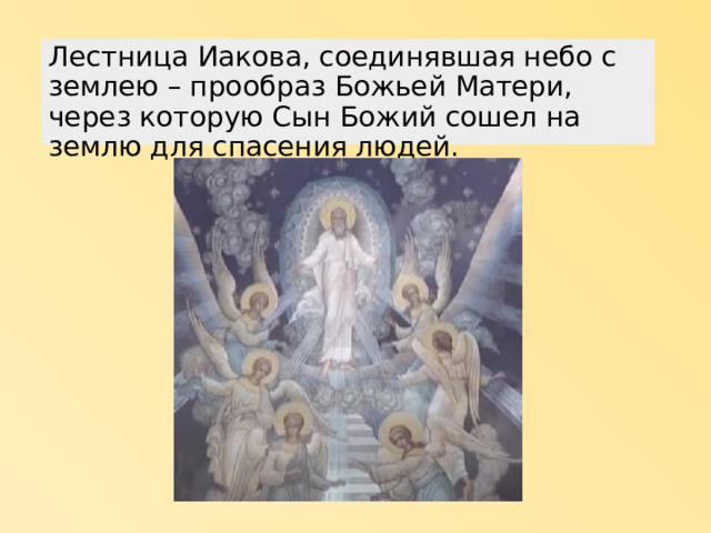 Лестница Иакова, соединявшая небо с землею – прообраз Божьей Матери, через которую Сын Божий сошел на землю для спасения людей. 