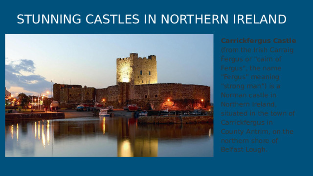 STUNNING CASTLES IN NORTHERN IRELAND Carrickfergus Castle (from the Irish Carraig Ḟergus or 