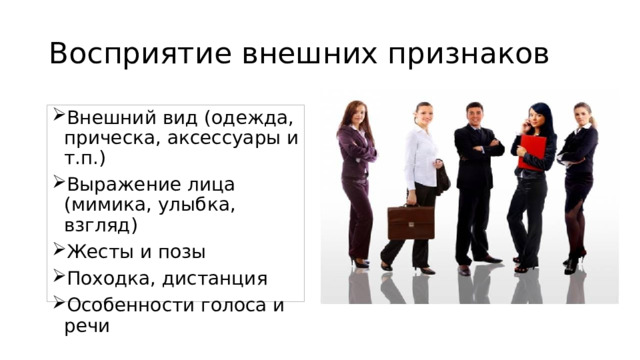 Восприятие внешних признаков Внешний вид (одежда, прическа, аксессуары и т.п.) Выражение лица (мимика, улыбка, взгляд) Жесты и позы Походка, дистанция Особенности голоса и речи 