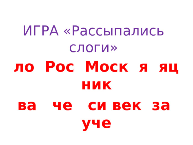 ИГРА «Рассыпались слоги»  ло Рос Моск я яц ник ва че си век за уче 