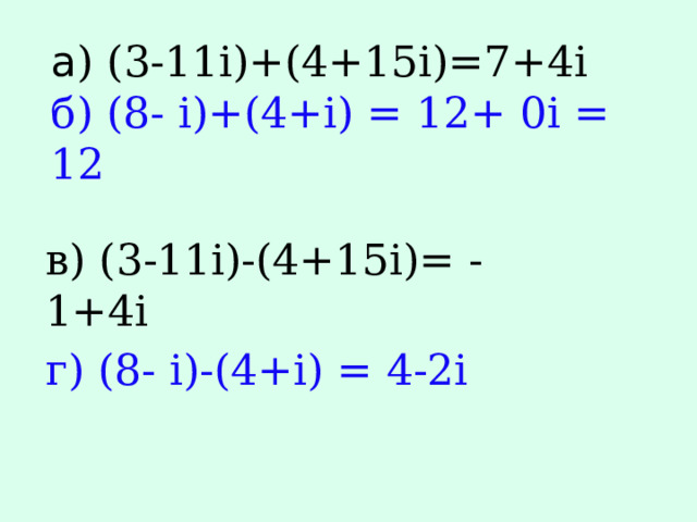 a ) (3-11i)+(4+15i)=7+4i  б) (8- i)+(4+i) = 12+ 0i = 12 в) (3-11i)-(4+15i)= -1+4i г) (8- i)-(4+i) = 4-2i 
