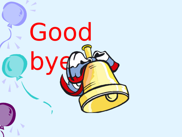 Good bye!   