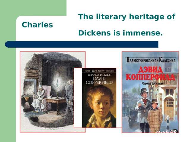  The literary heritage of Charles  Dickens is immense. 