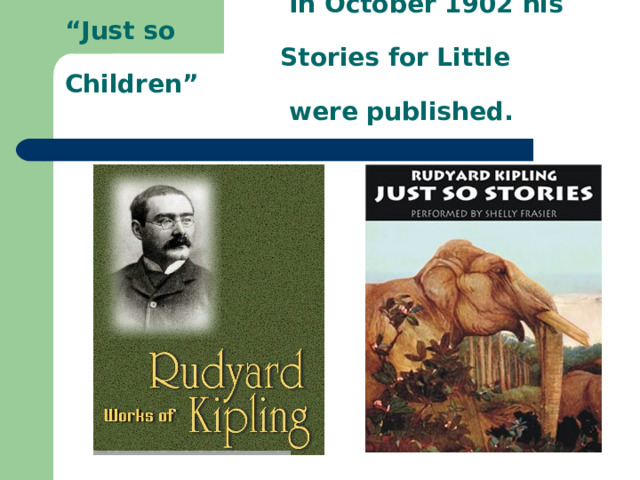  In October 1902 his “Just so  Stories for Little Children”  were published.  